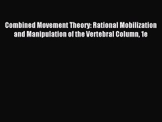 Read Combined Movement Theory: Rational Mobilization and Manipulation of the Vertebral Column