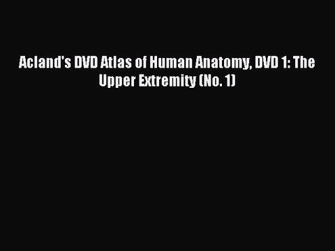 Download Acland's DVD Atlas of Human Anatomy DVD 1: The Upper Extremity (No. 1) Ebook Free