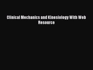 Read Clinical Mechanics and Kinesiology With Web Resource Ebook Free