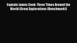 Read Books Captain James Cook: Three Times Around the World (Great Explorations (Benchmark))