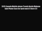 Read 2015 Canada Mobile phone Trends Austin Mahone Sale Phone Case for Ipod touch 5 Store (2)