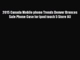 Read 2015 Canada Mobile phone Trends Denver Broncos Sale Phone Case for Ipod touch 5 Store