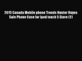 Read 2015 Canada Mobile phone Trends Hunter Hayes Sale Phone Case for Ipod touch 5 Store (2)