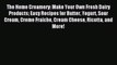 Read The Home Creamery: Make Your Own Fresh Dairy Products Easy Recipes for Butter Yogurt Sour