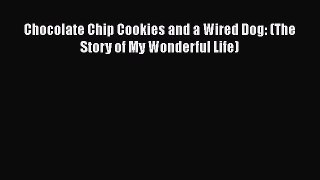 Read Books Chocolate Chip Cookies and a Wired Dog: (The Story of My Wonderful Life) ebook textbooks