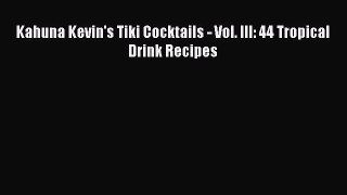Read Books Kahuna Kevin's Tiki Cocktails - Vol. III: 44 Tropical Drink Recipes ebook textbooks