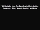 Read Will Write for Food: The Complete Guide to Writing Cookbooks Blogs Memoir Recipes and