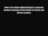 Read How to Use Value-Added Analysis to Improve Student Learning: A Field Guide for School