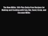 Read The New Milks: 100-Plus Dairy-Free Recipes for Making and Cooking with Soy Nut Seed Grain