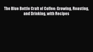 Read Books The Blue Bottle Craft of Coffee: Growing Roasting and Drinking with Recipes E-Book