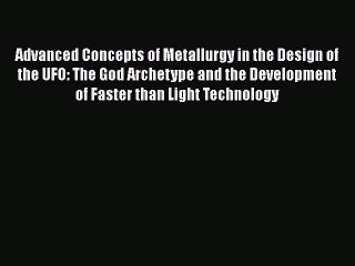 PDF Advanced Concepts of Metallurgy in the Design of the UFO: The God Archetype and the Development