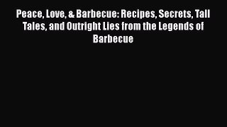 Read Books Peace Love & Barbecue: Recipes Secrets Tall Tales and Outright Lies from the Legends