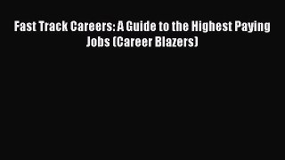 [PDF] Fast Track Careers: A Guide to the Highest Paying Jobs (Career Blazers) Read Online