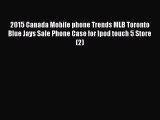 Read 2015 Canada Mobile phone Trends MLB Toronto Blue Jays Sale Phone Case for Ipod touch 5