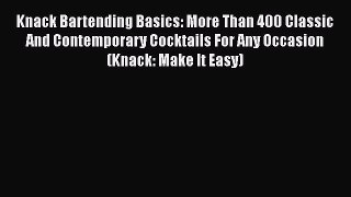Read Books Knack Bartending Basics: More Than 400 Classic And Contemporary Cocktails For Any