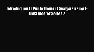 Read Introduction to Finite Element Analysis using I-DEAS Master Series 7 Ebook Online