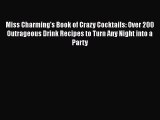 Read Books Miss Charming's Book of Crazy Cocktails: Over 200 Outrageous Drink Recipes to Turn