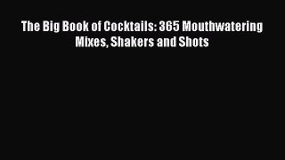 Read Books The Big Book of Cocktails: 365 Mouthwatering Mixes Shakers and Shots E-Book Free