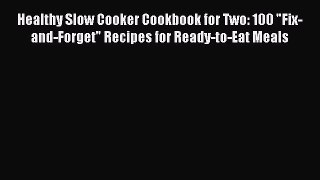 Download Healthy Slow Cooker Cookbook for Two: 100 Fix-and-Forget Recipes for Ready-to-Eat