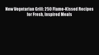 Read New Vegetarian Grill: 250 Flame-Kissed Recipes for Fresh Inspired Meals Ebook Free