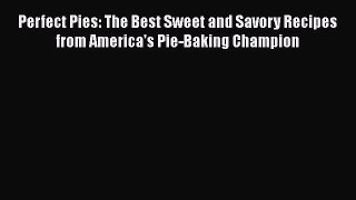 Download Books Perfect Pies: The Best Sweet and Savory Recipes from America's Pie-Baking Champion