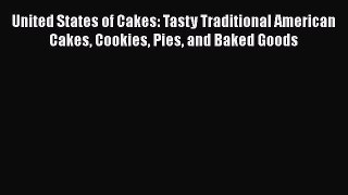 Read Books United States of Cakes: Tasty Traditional American Cakes Cookies Pies and Baked