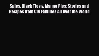 Read Books Spies Black Ties & Mango Pies: Stories and Recipes from CIA Families All Over the