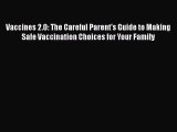 Read Book Vaccines 2.0: The Careful Parent's Guide to Making Safe Vaccination Choices for Your