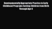 Read Developmentally Appropriate Practice in Early Childhood Programs Serving Children from