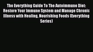 Read Book The Everything Guide To The Autoimmune Diet: Restore Your Immune System and Manage