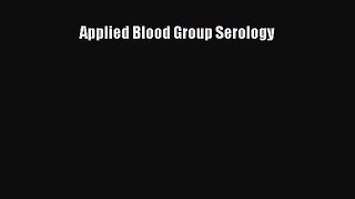 Read Book Applied Blood Group Serology Ebook PDF