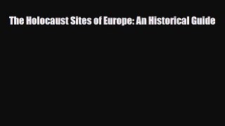 Read Books The Holocaust Sites of Europe: An Historical Guide E-Book Free