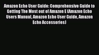 Read Amazon Echo User Guide: Comprehensive Guide to Getting The Most out of Amazon E (Amazon