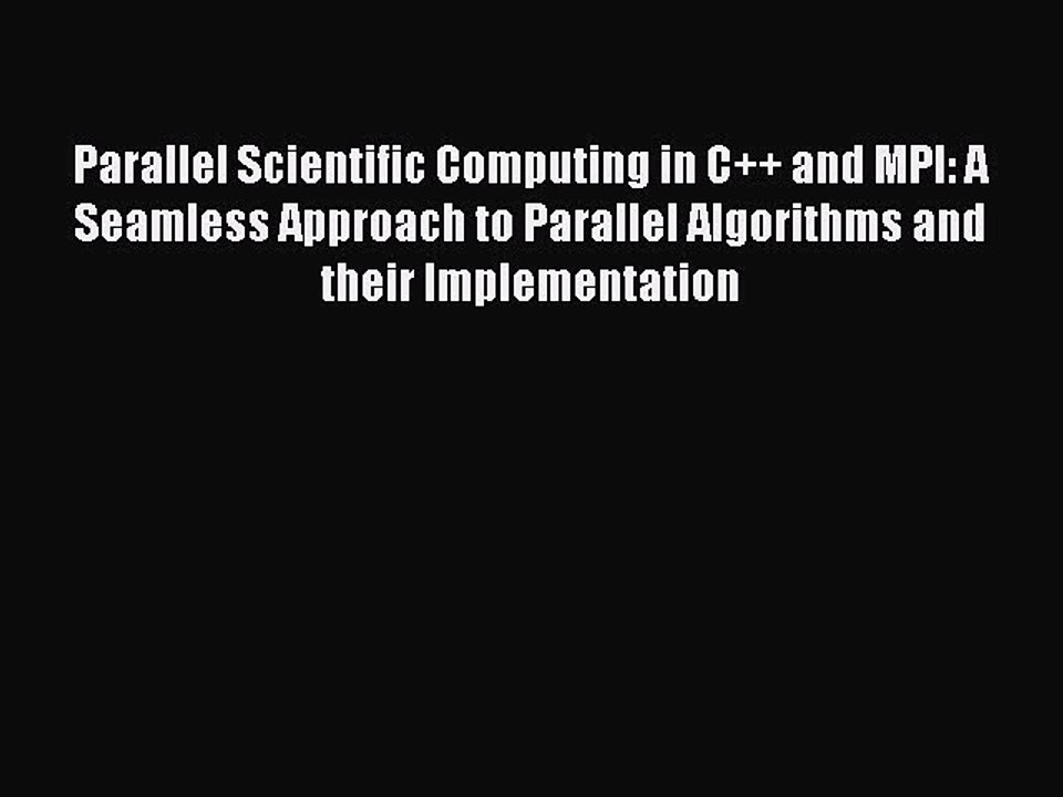 Read Parallel Scientific Computing in C++ and MPI: A Seamless Approach to Parallel Algorithms