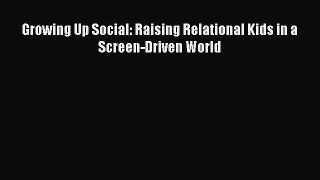 Read Growing Up Social: Raising Relational Kids in a Screen-Driven World Ebook Free