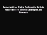 [PDF] Convenient Care Clinics: The Essential Guide to Retail Clinics for Clinicians Managers