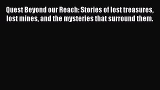 Read Books Quest Beyond our Reach: Stories of lost treasures lost mines and the mysteries that