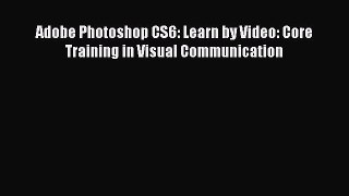 Download Adobe Photoshop CS6: Learn by Video: Core Training in Visual Communication Ebook Free