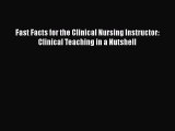 Read Book Fast Facts for the Clinical Nursing Instructor: Clinical Teaching in a Nutshell E-Book