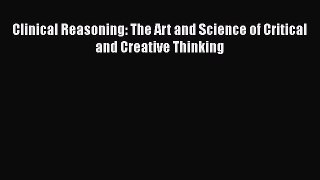 Download Book Clinical Reasoning: The Art and Science of Critical and Creative Thinking PDF
