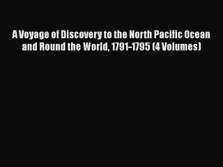 Read Books A Voyage of Discovery to the North Pacific Ocean and Round the World 1791-1795 (4