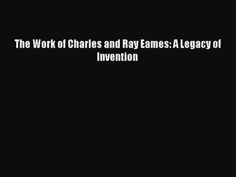 Read The Work of Charles and Ray Eames: A Legacy of Invention PDF Free