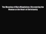 Read Books The Meaning of Mary Magdalene: Discovering the Woman at the Heart of Christianity