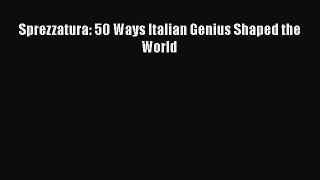Read Books Sprezzatura: 50 Ways Italian Genius Shaped the World PDF Online