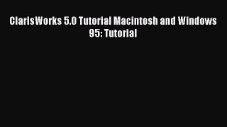 Read ClarisWorks 5.0 Tutorial Macintosh and Windows 95: Tutorial Ebook Free