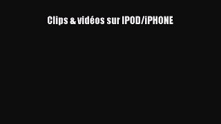 Read Clips & vidÃ©os sur IPOD/iPHONE Ebook Free