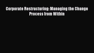 [PDF] Corporate Restructuring: Managing the Change Process from Within Download Full Ebook
