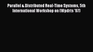 Read Parallel & Distributed Real-Time Systems 5th International Workshop on (Wpdrts '97) Ebook