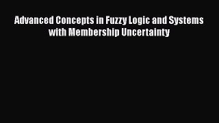 Read Advanced Concepts in Fuzzy Logic and Systems with Membership Uncertainty PDF Online