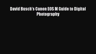 Read David Busch's Canon EOS M Guide to Digital Photography Ebook Free